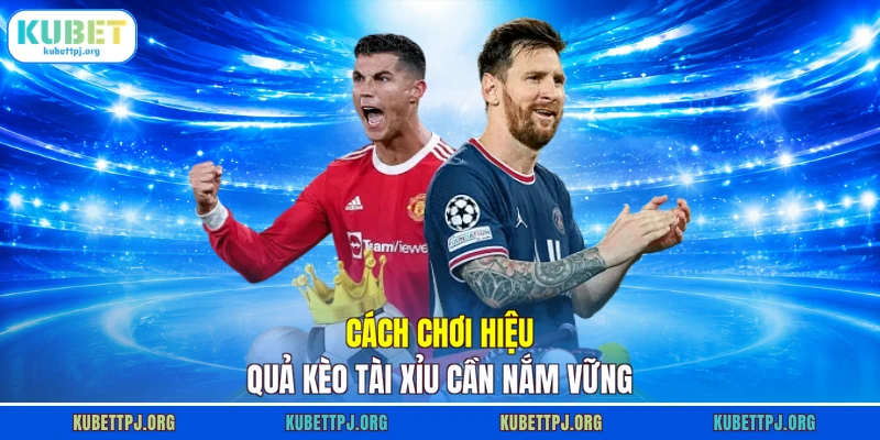 Cách chơi hiệu quả kèo tài xỉu cần nắm vững
