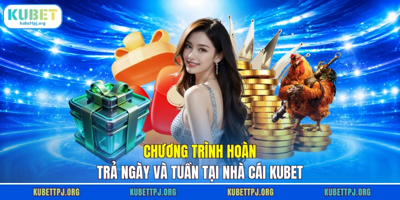 chuong trinh hoan tra ngay va tuan tai nha cai kubet Chương trình hoàn trả ngày và tuần tại nhà cái KUBET