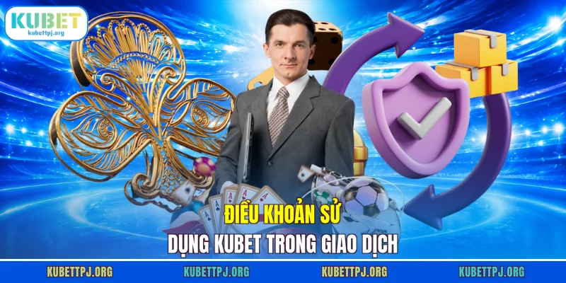 dieu khoan su dung kubet trong giao dich dieu khoan su dung kubet trong giao dich
