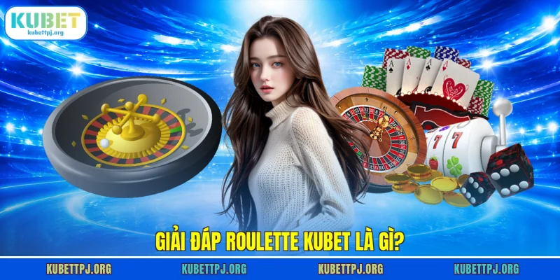 giai dap roulette kubet la gi Giải đáp Roulette KUBET là gì?