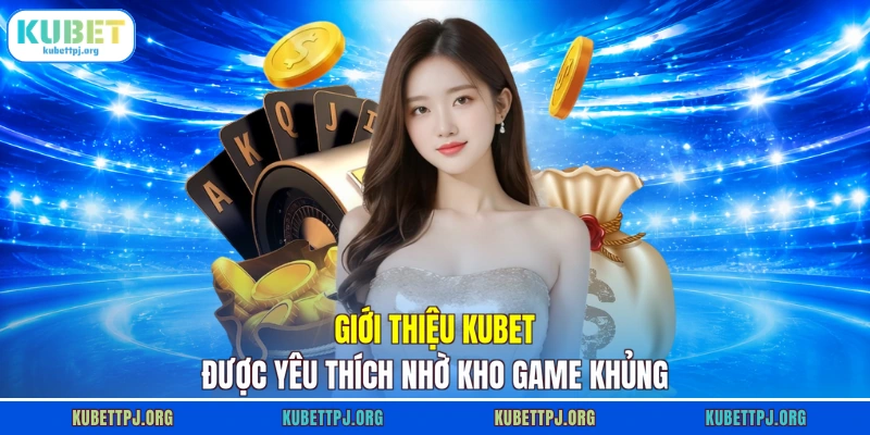 Giới thiệu KUBET được yêu thích nhờ kho game khủng
