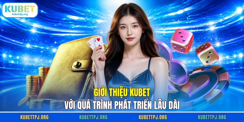 Giới thiệu KUBET với quá trình phát triển lâu dài