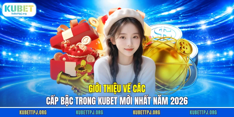 Các Cấp Bậc Trong Kubet