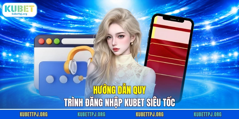 Hướng dẫn quy trình đăng nhập KUBET siêu tốc