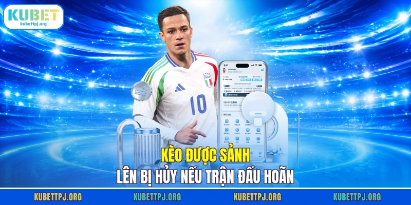 keo duoc sanh len bi huy neu tran dau hoan Kèo được sảnh lên bị hủy nếu trận đấu hoãn
