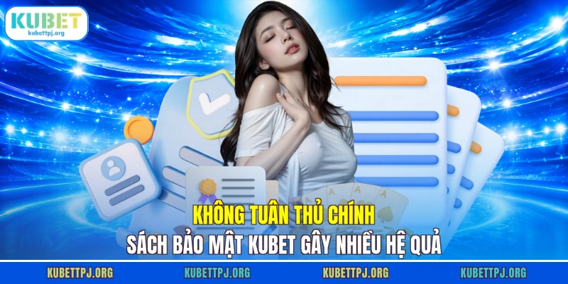 Không tuân thủ chính sách bảo mật KUBET gây nhiều hệ quả