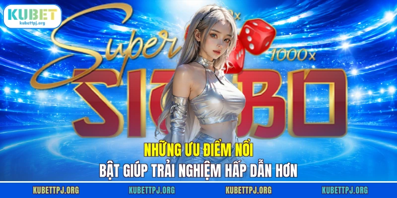 nhung uu diem noi bat giup trai nghiem hap dan hon Những ưu điểm nổi bật giúp trải nghiệm hấp dẫn hơn