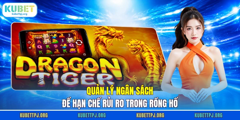 quan ly ngan sach de han che rui ro trong rong ho Quản lý ngân sách để hạn chế rủi ro trong Rồng Hổ