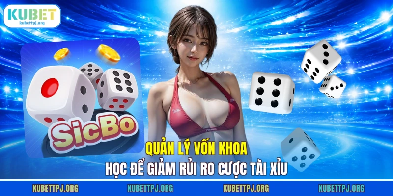quan ly von khoa hoc de giam rui ro cuoc tai xiu Quản lý vốn khoa học để giảm rủi ro cược Tài Xỉu