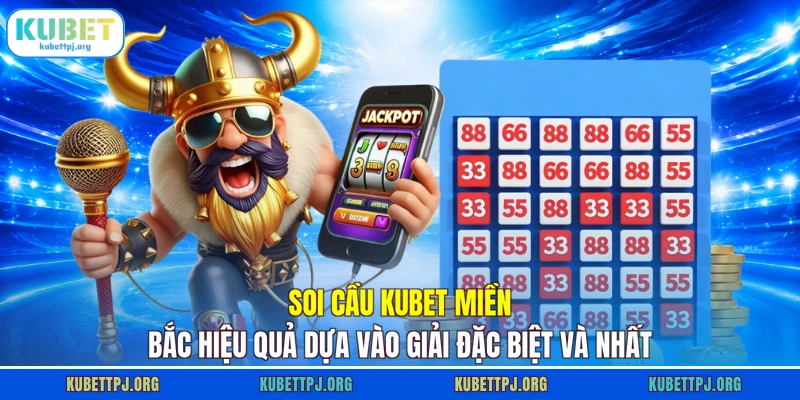 soi cau kubet mien bac hieu qua dua vao giai dac biet va nhat Soi cầu KUBET miền Bắc hiệu quả dựa vào giải đặc biệt và nhất