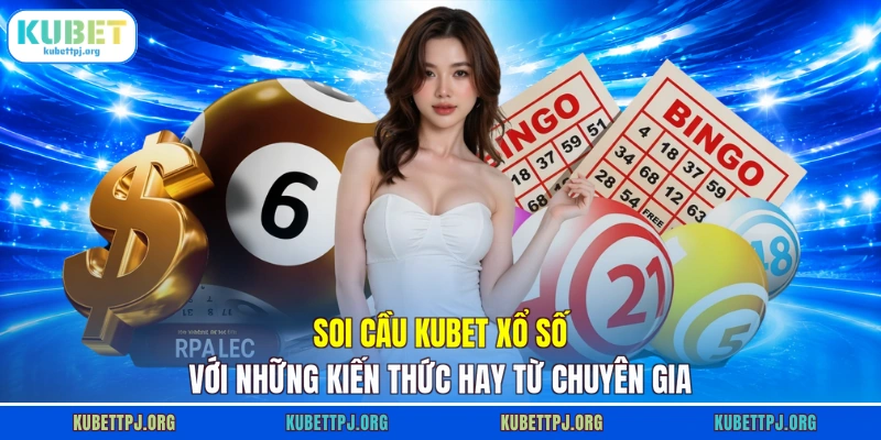 soi cau kubet xo so voi nhung kien thuc hay tu chuyen gia Soi cầu KUBET xổ số với những kiến thức hay từ chuyên gia