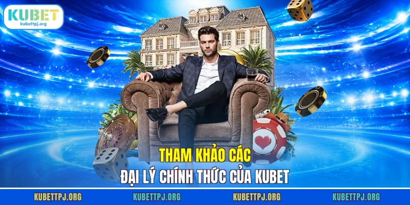 Tham khảo các đại lý chính thức của KUBET